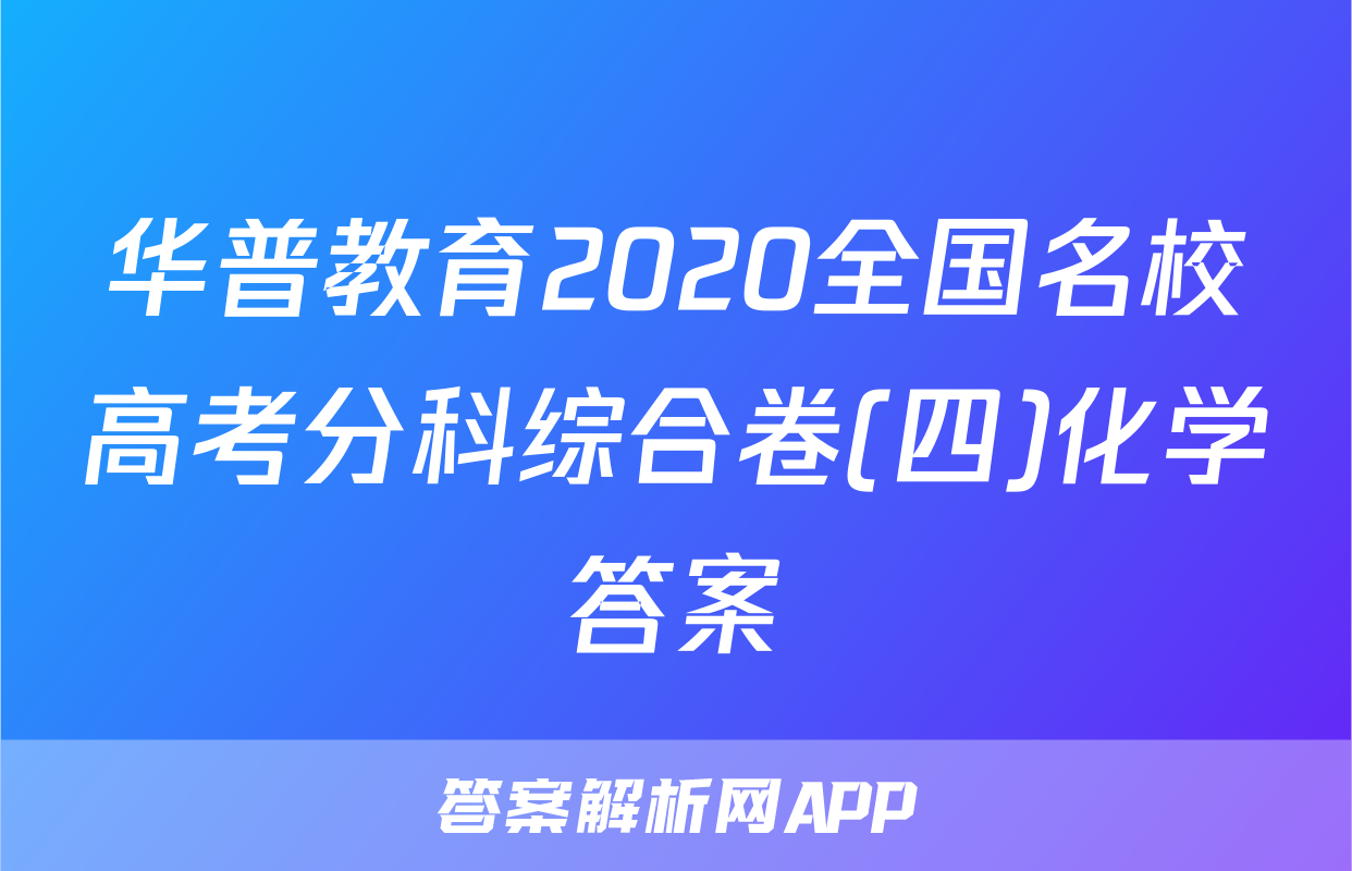 华普教育2020全国名校高考分科综合卷(四)化学答案