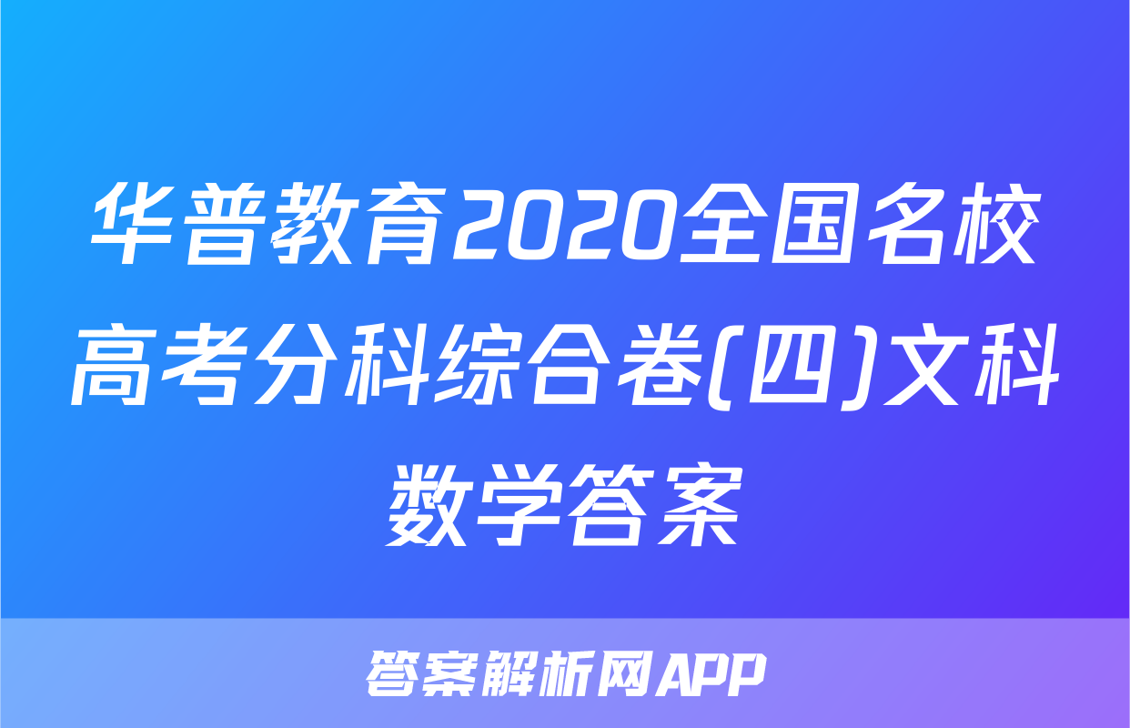 华普教育2020全国名校高考分科综合卷(四)文科数学答案