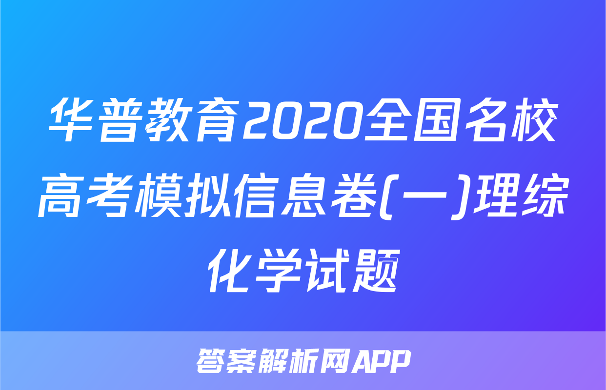 华普教育2020全国名校高考模拟信息卷(一)理综化学试题