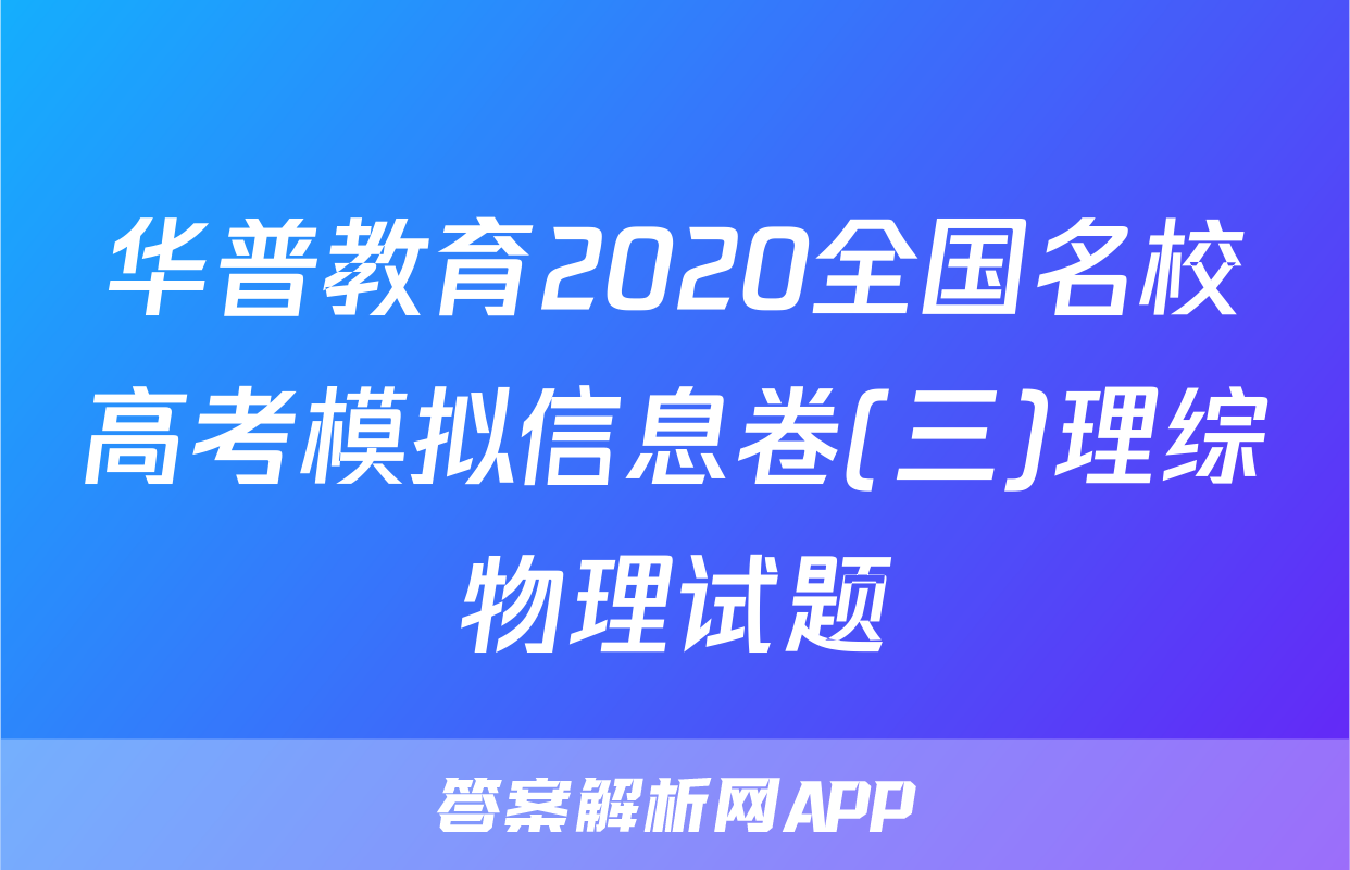 华普教育2020全国名校高考模拟信息卷(三)理综物理试题