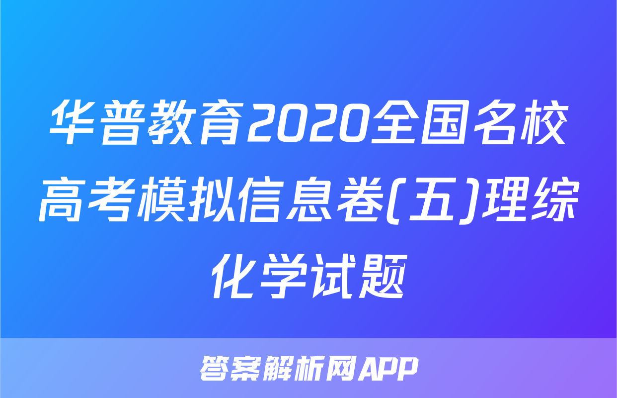 华普教育2020全国名校高考模拟信息卷(五)理综化学试题