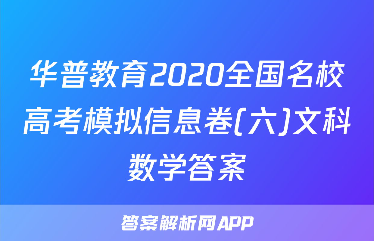 华普教育2020全国名校高考模拟信息卷(六)文科数学答案