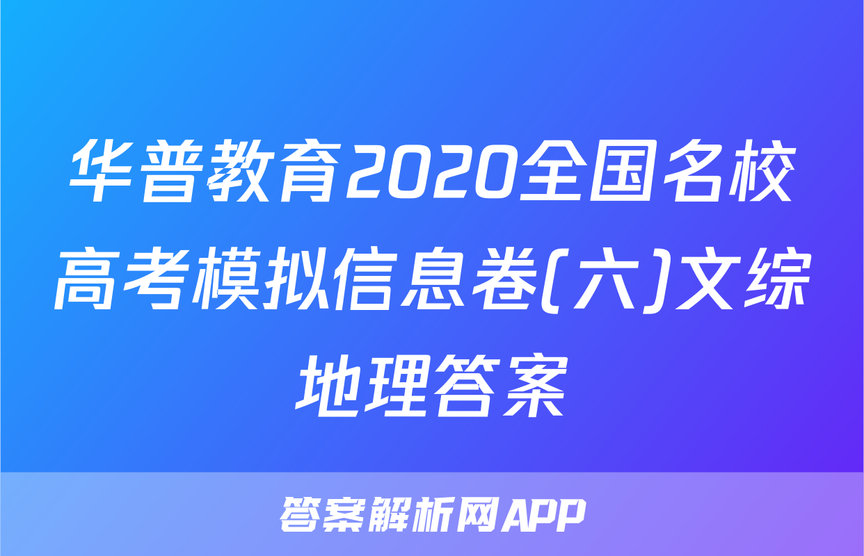 华普教育2020全国名校高考模拟信息卷(六)文综地理答案