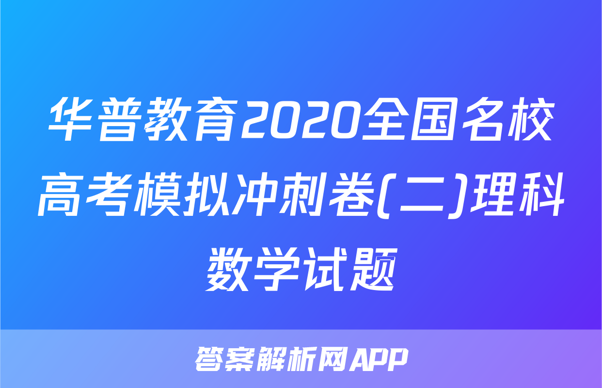 华普教育2020全国名校高考模拟冲刺卷(二)理科数学试题