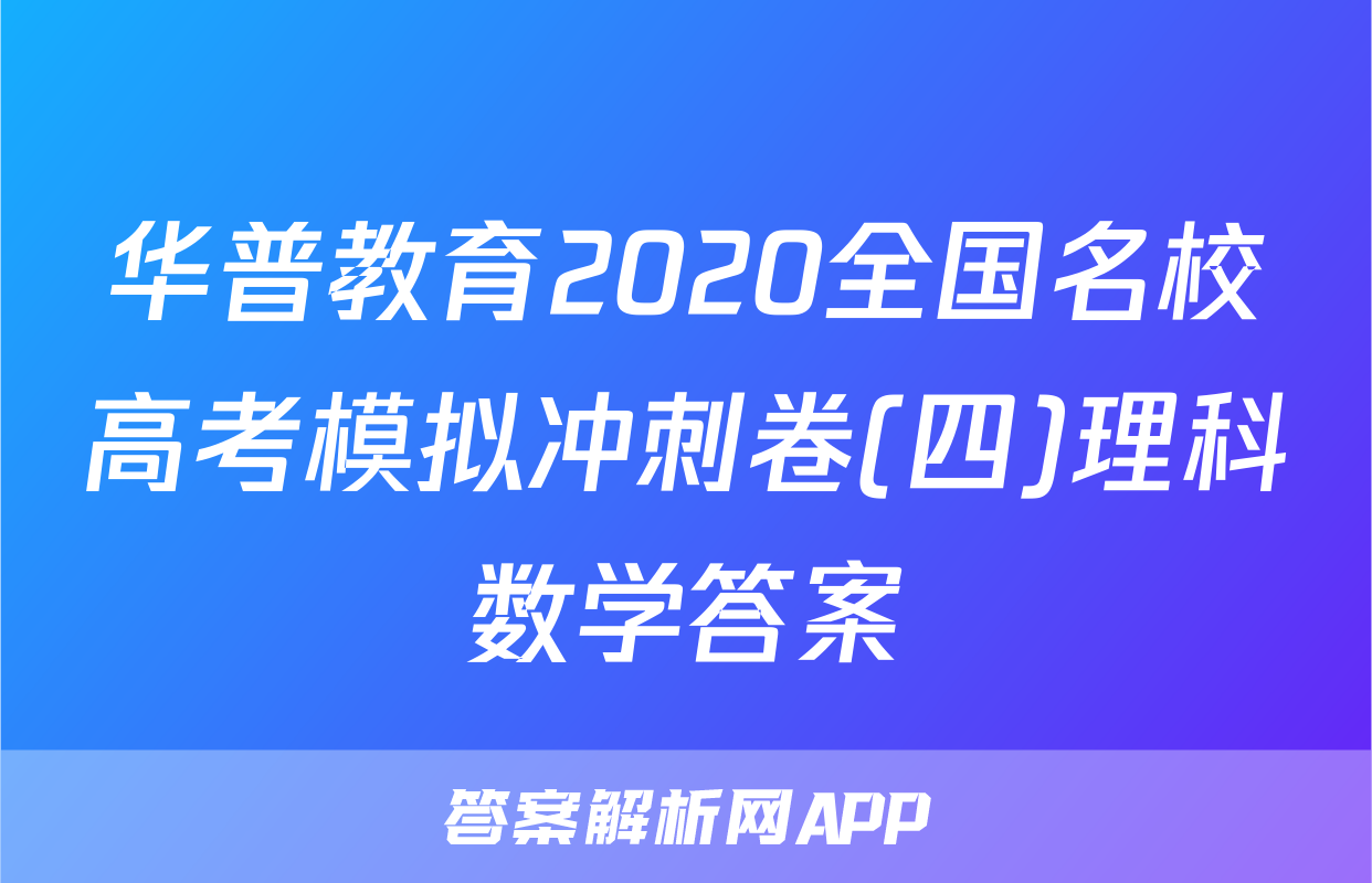 华普教育2020全国名校高考模拟冲刺卷(四)理科数学答案