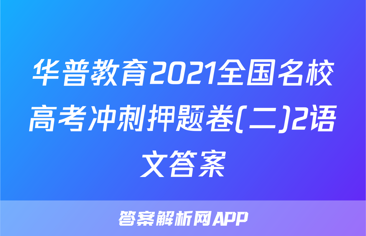 华普教育2021全国名校高考冲刺押题卷(二)2语文答案