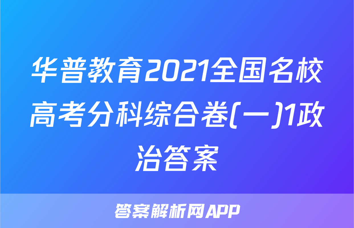 华普教育2021全国名校高考分科综合卷(一)1政治答案