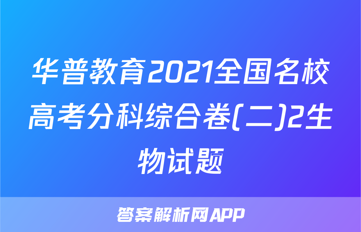 华普教育2021全国名校高考分科综合卷(二)2生物试题