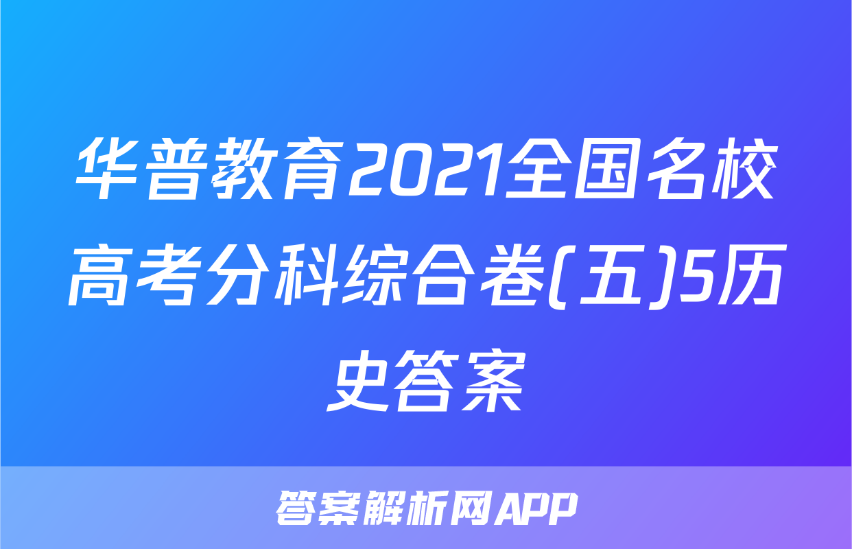 华普教育2021全国名校高考分科综合卷(五)5历史答案
