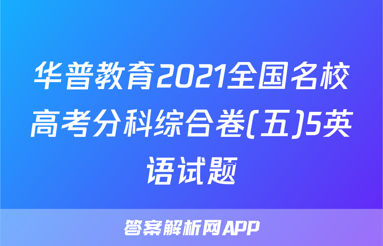 华普教育2021全国名校高考分科综合卷(五)5英语试题