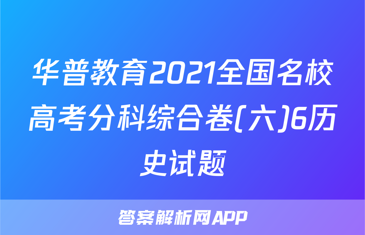 华普教育2021全国名校高考分科综合卷(六)6历史试题