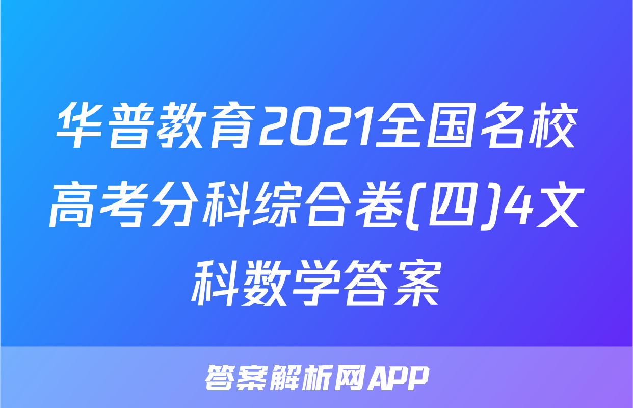 华普教育2021全国名校高考分科综合卷(四)4文科数学答案