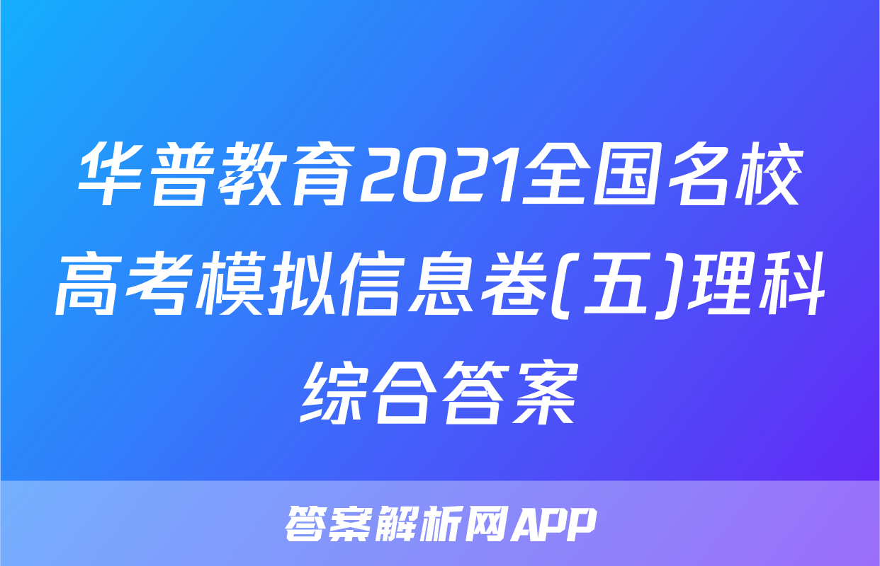 华普教育2021全国名校高考模拟信息卷(五)理科综合答案