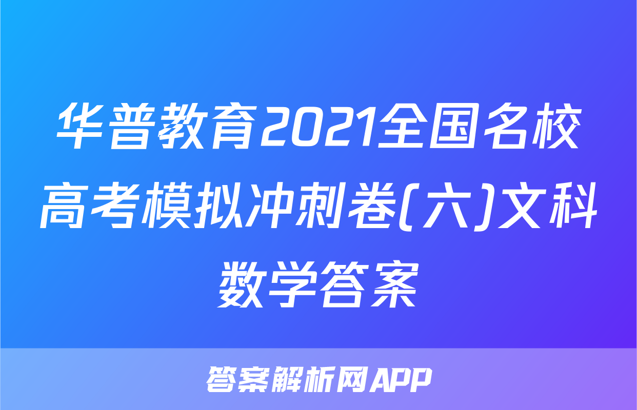 华普教育2021全国名校高考模拟冲刺卷(六)文科数学答案