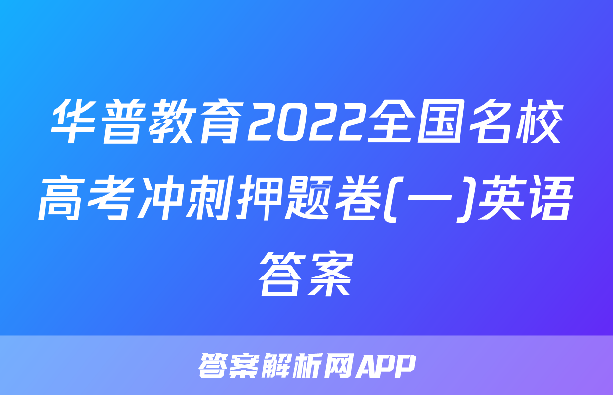 华普教育2022全国名校高考冲刺押题卷(一)英语答案