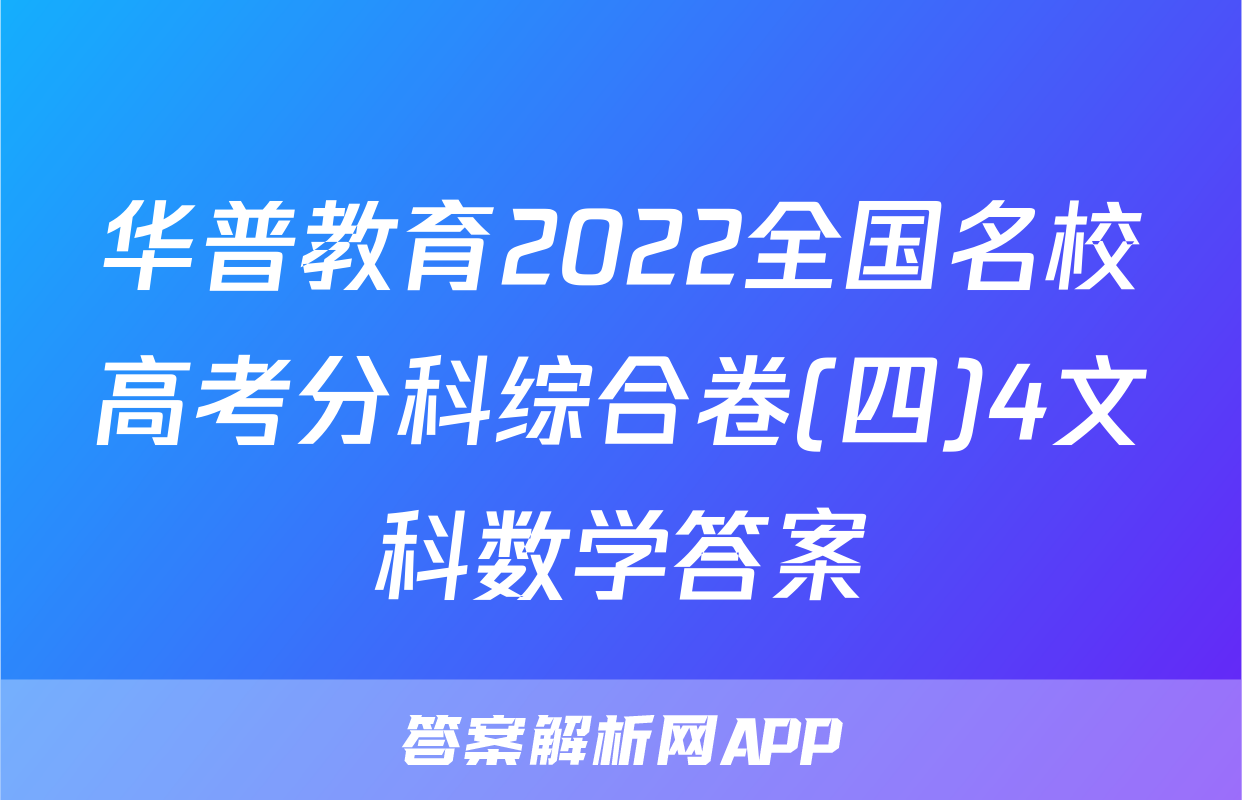 华普教育2022全国名校高考分科综合卷(四)4文科数学答案