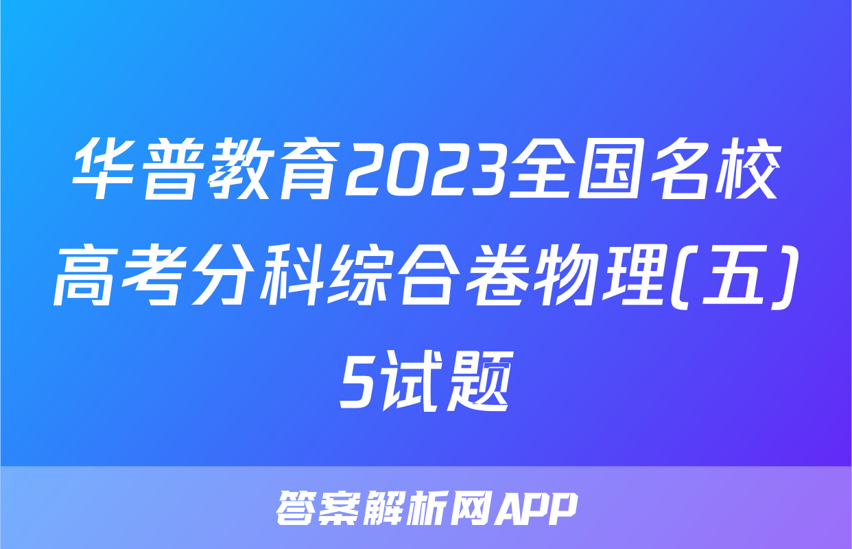华普教育2023全国名校高考分科综合卷物理(五)5试题