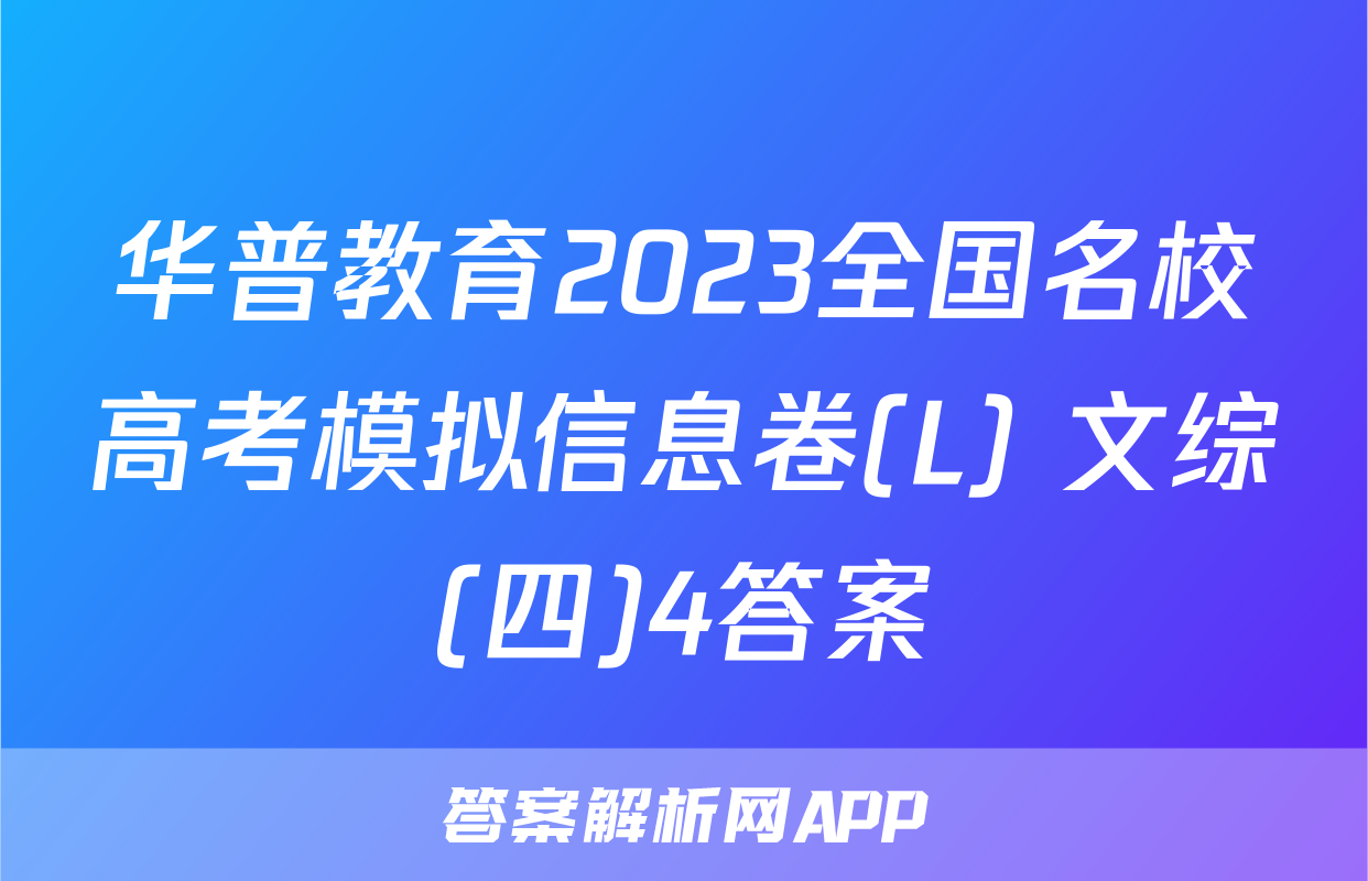 华普教育2023全国名校高考模拟信息卷(L) 文综(四)4答案