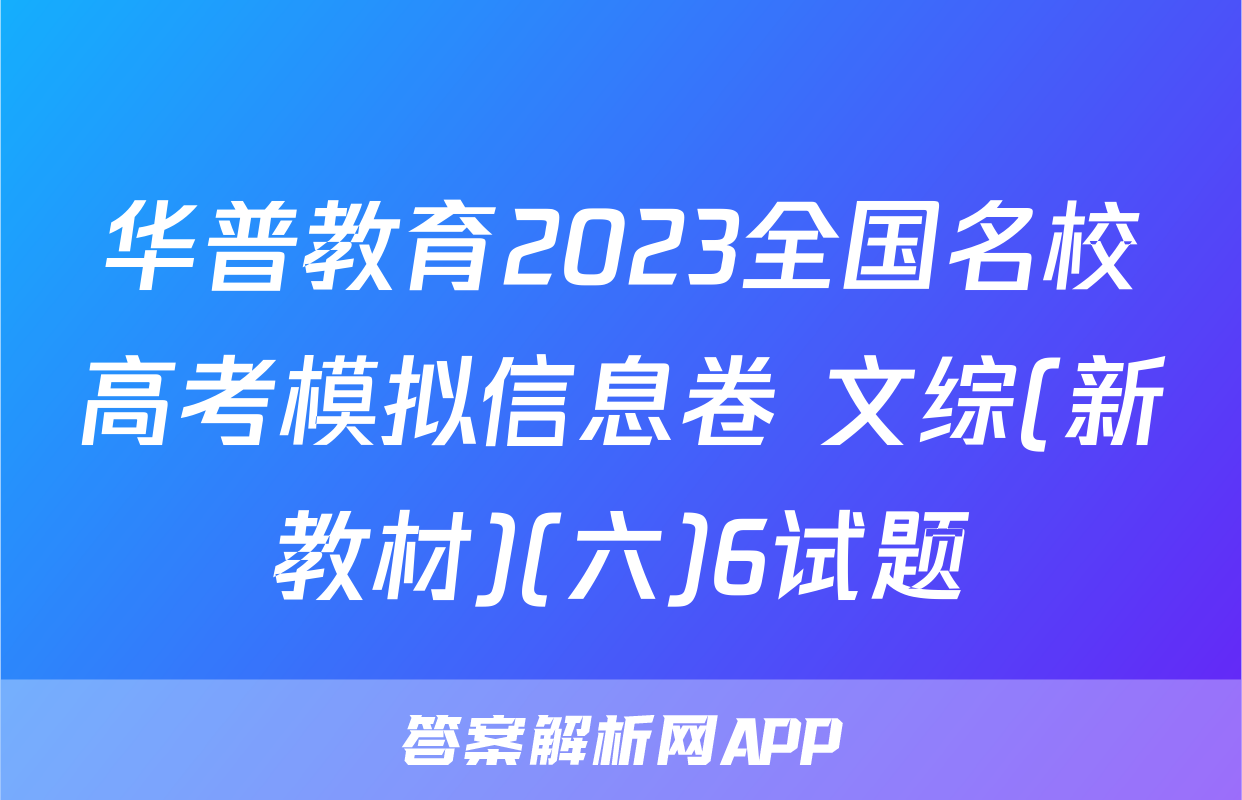 华普教育2023全国名校高考模拟信息卷 文综(新教材)(六)6试题