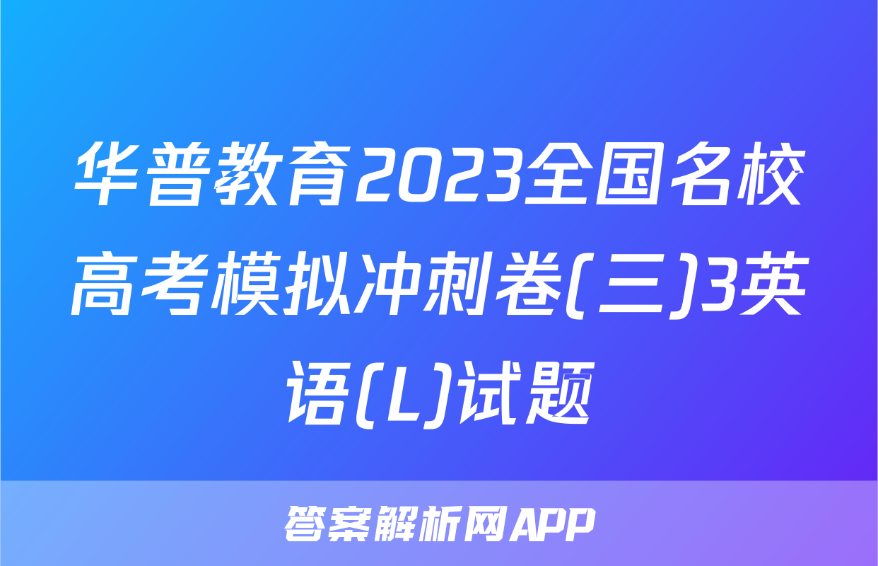 华普教育2023全国名校高考模拟冲刺卷(三)3英语(L)试题