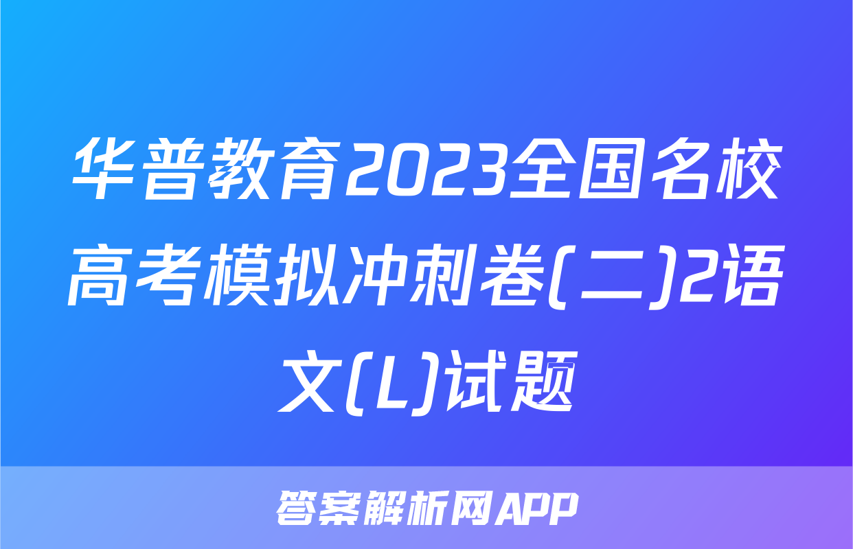华普教育2023全国名校高考模拟冲刺卷(二)2语文(L)试题