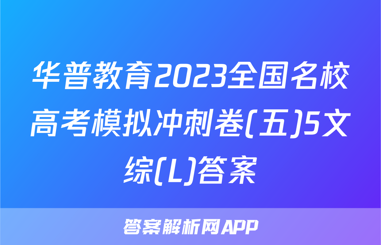 华普教育2023全国名校高考模拟冲刺卷(五)5文综(L)答案