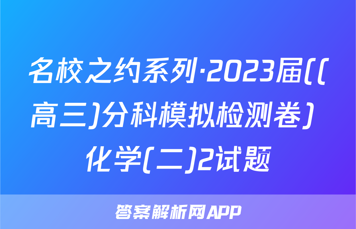 名校之约系列·2023届((高三)分科模拟检测卷) 化学(二)2试题