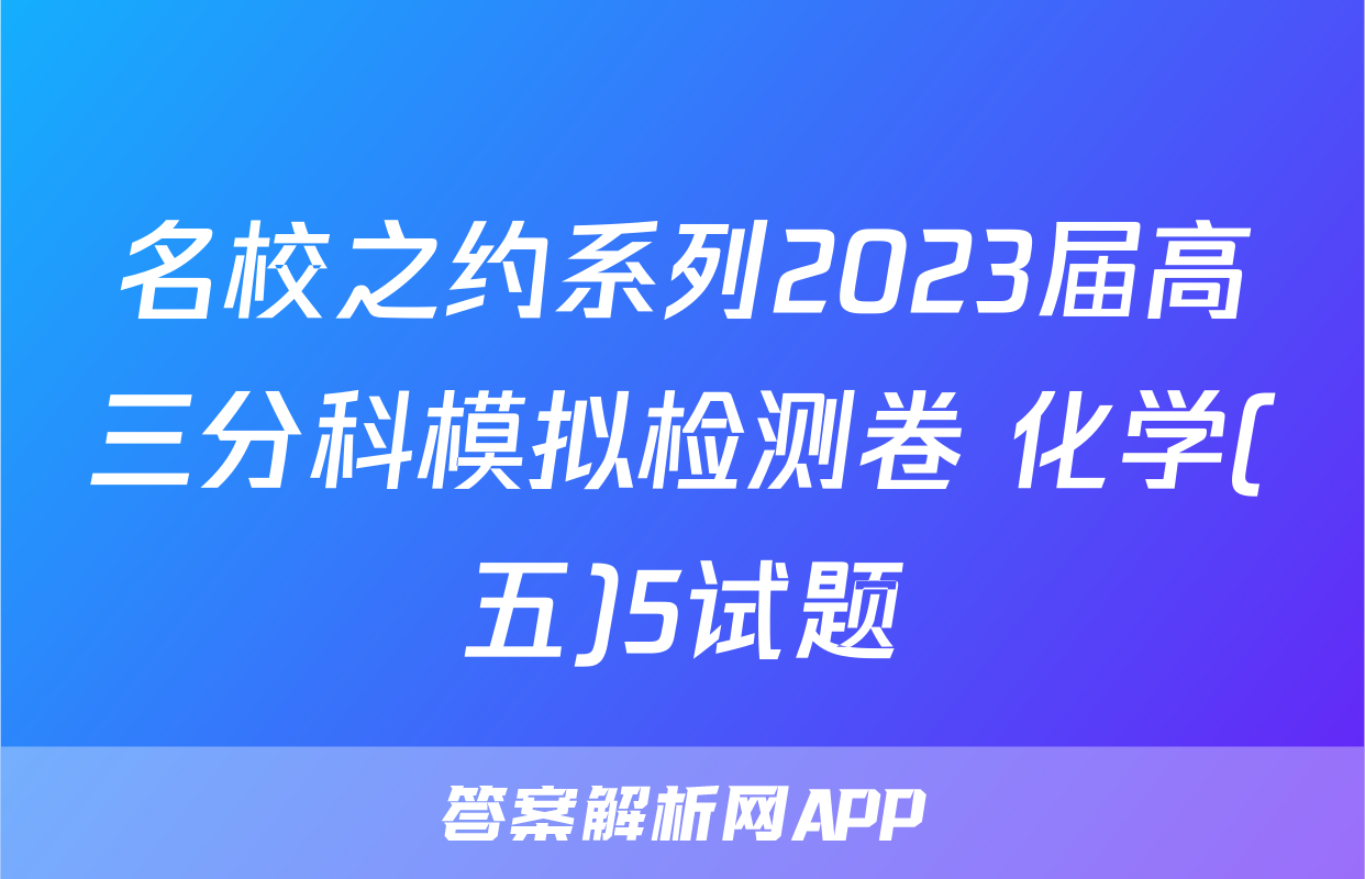 名校之约系列2023届高三分科模拟检测卷 化学(五)5试题