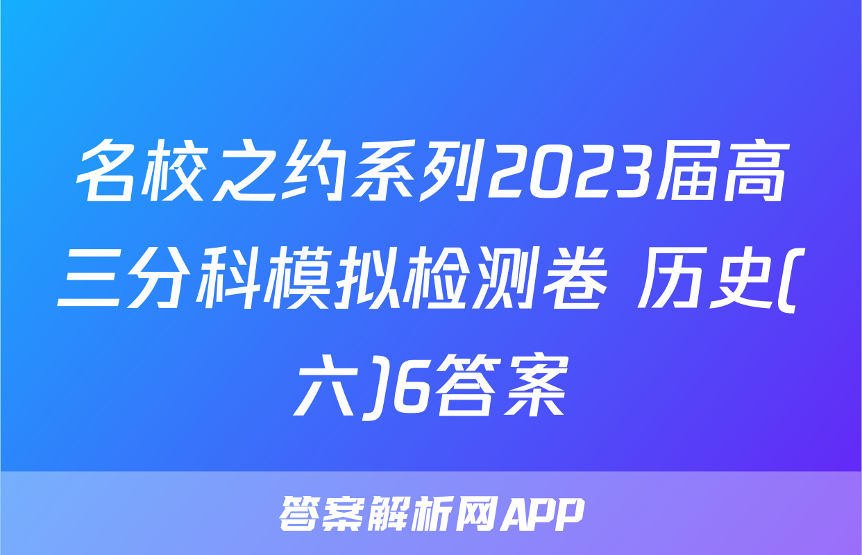 名校之约系列2023届高三分科模拟检测卷 历史(六)6答案