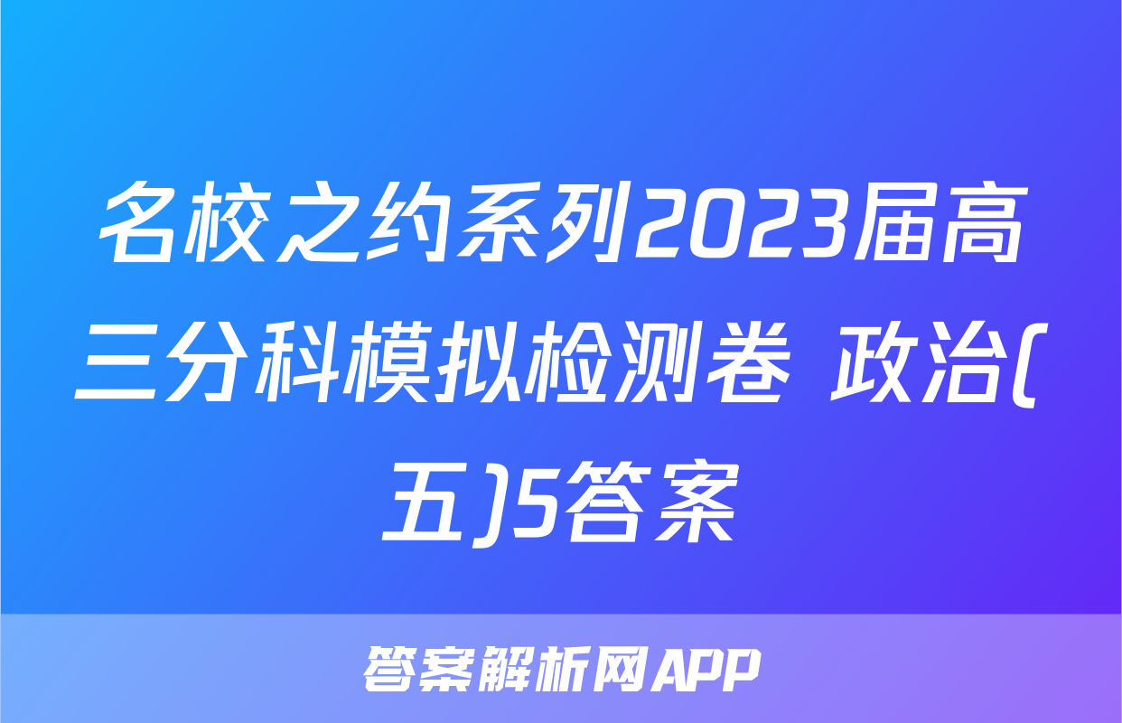 名校之约系列2023届高三分科模拟检测卷 政治(五)5答案