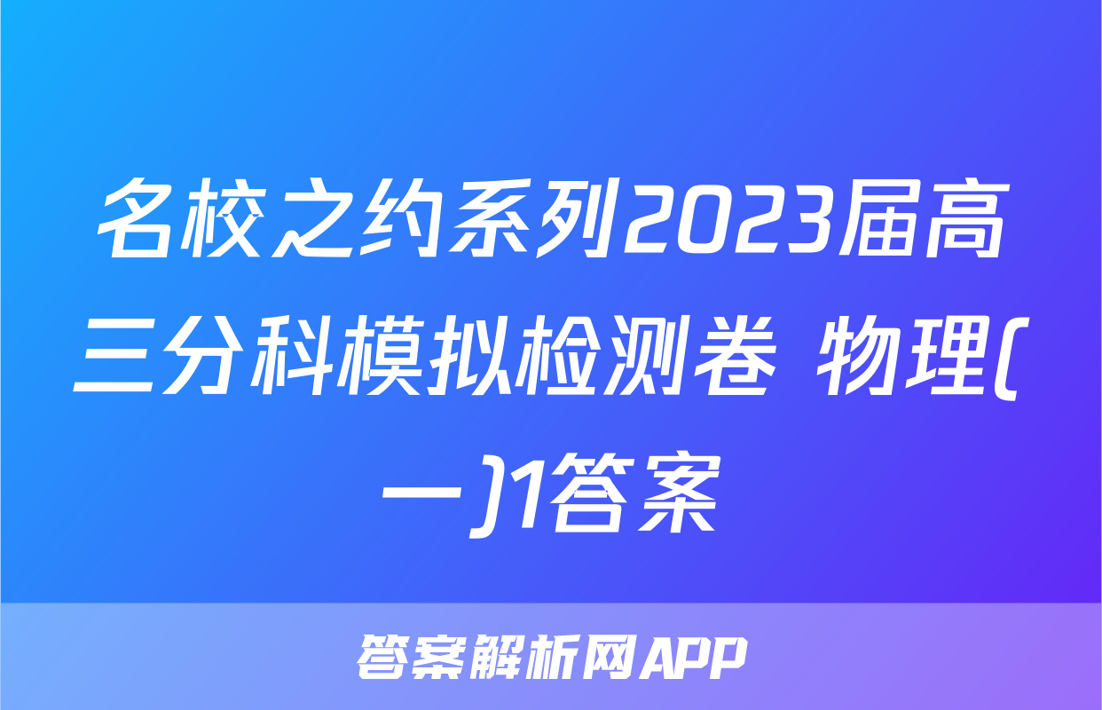 名校之约系列2023届高三分科模拟检测卷 物理(一)1答案