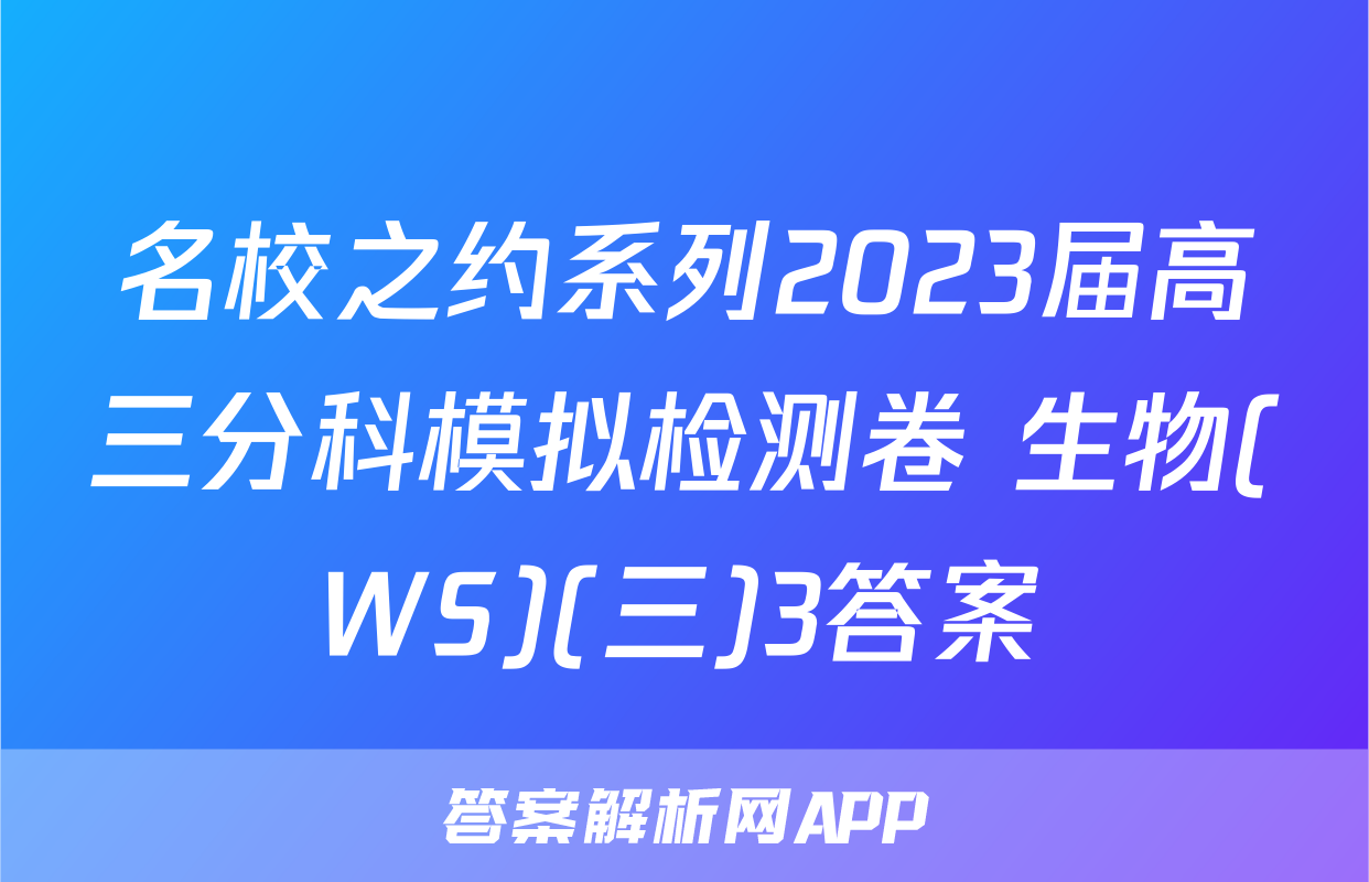 名校之约系列2023届高三分科模拟检测卷 生物(WS)(三)3答案