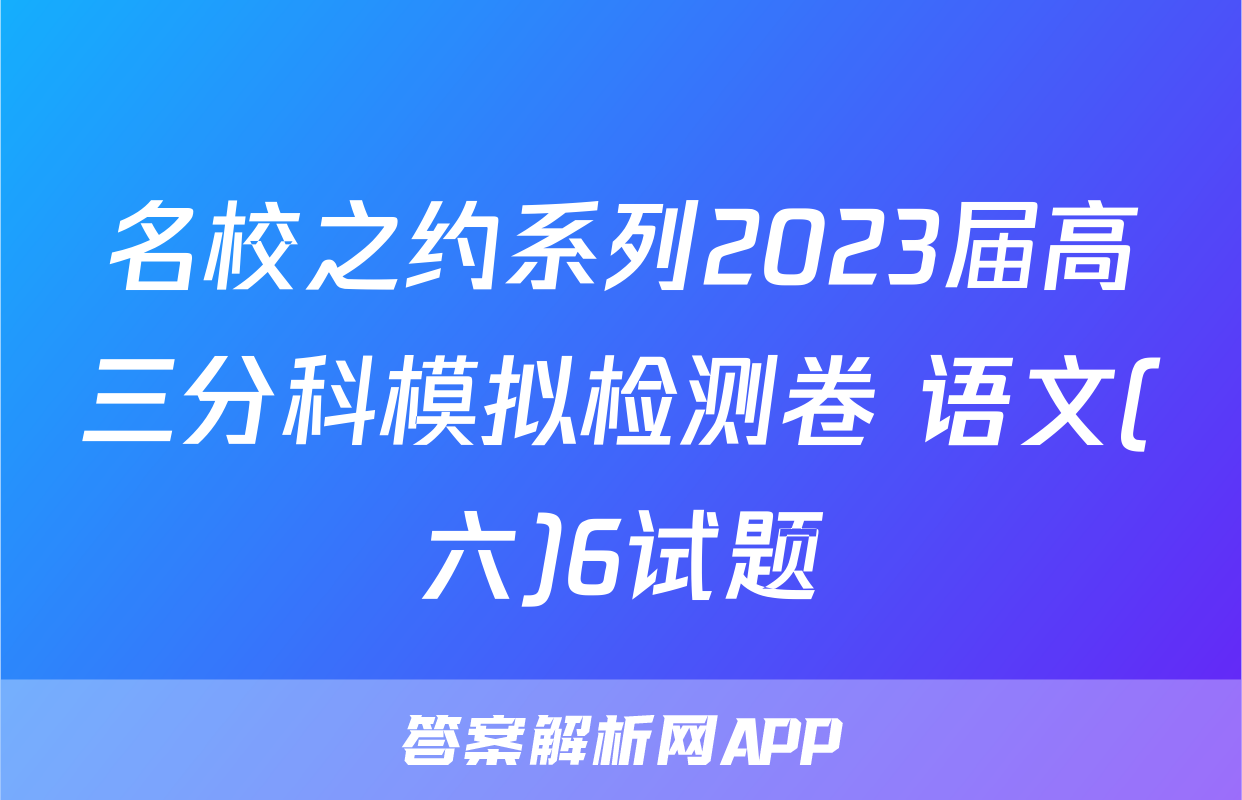 名校之约系列2023届高三分科模拟检测卷 语文(六)6试题