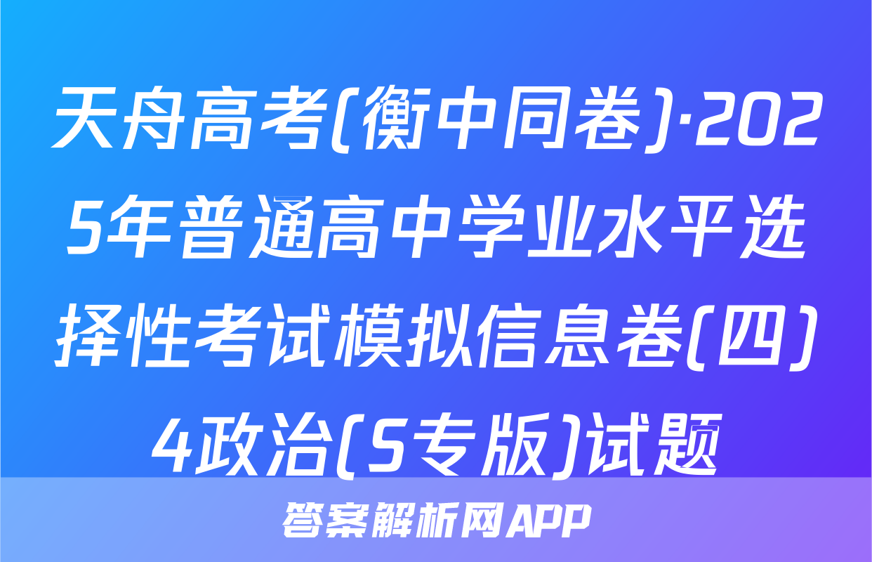 天舟高考(衡中同卷)·2025年普通高中学业水平选择性考试模拟信息卷(四)4政治(S专版)试题