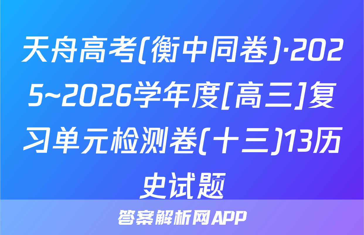 天舟高考(衡中同卷)·2025~2026学年度[高三]复习单元检测卷(十三)13历史试题
