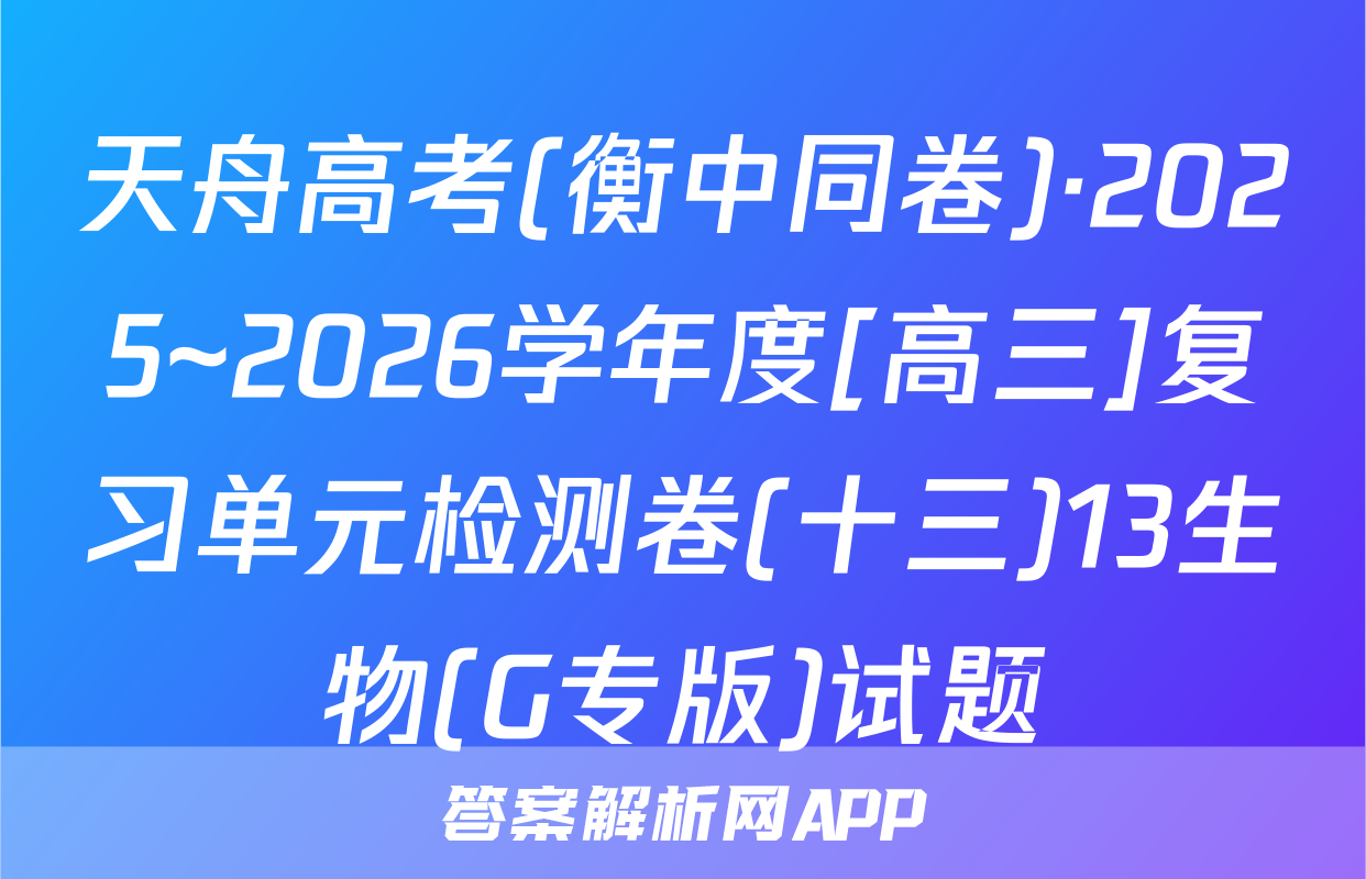 天舟高考(衡中同卷)·2025~2026学年度[高三]复习单元检测卷(十三)13生物(G专版)试题