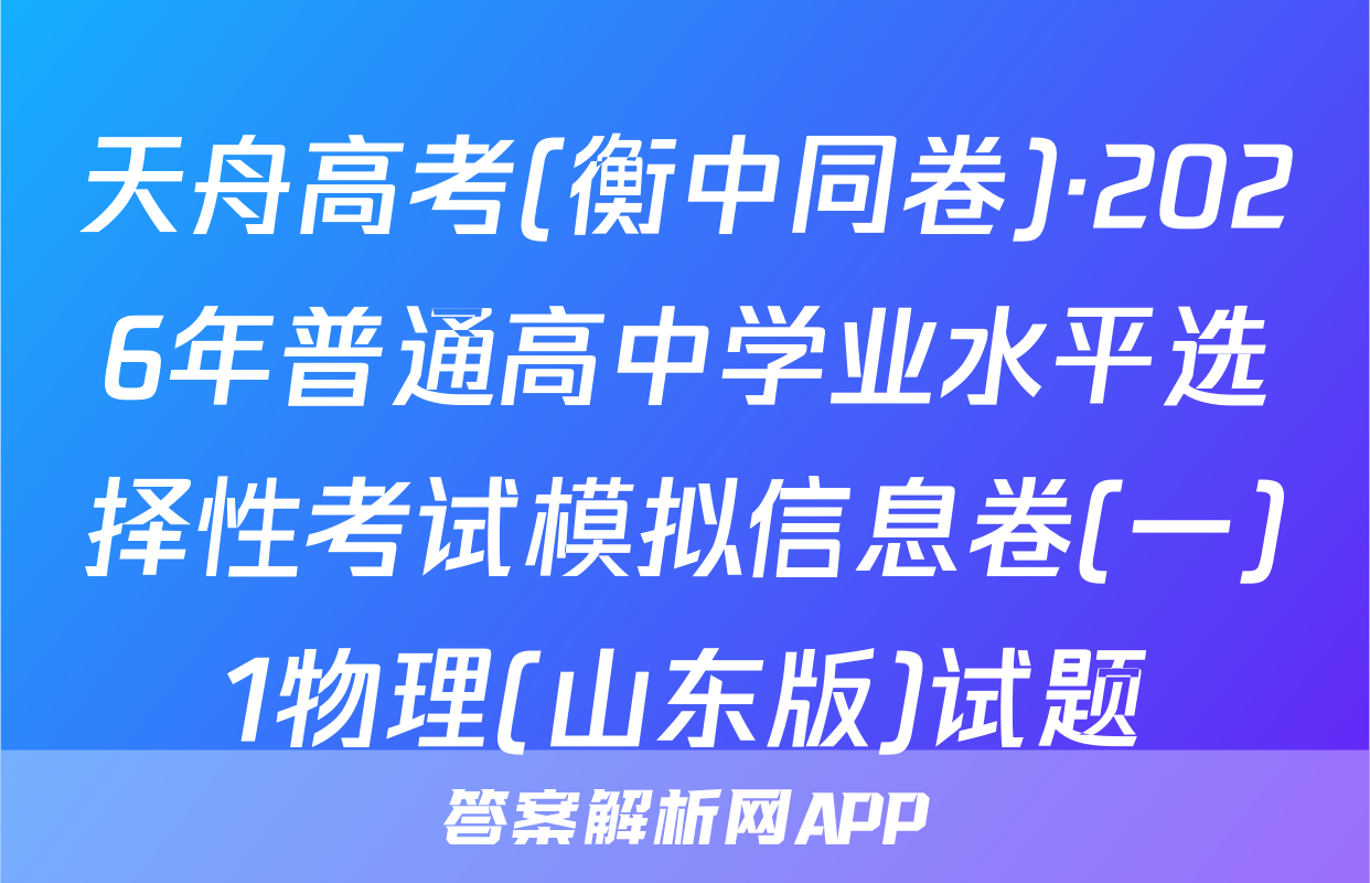 天舟高考(衡中同卷)·2026年普通高中学业水平选择性考试模拟信息卷(一)1物理(山东版)试题