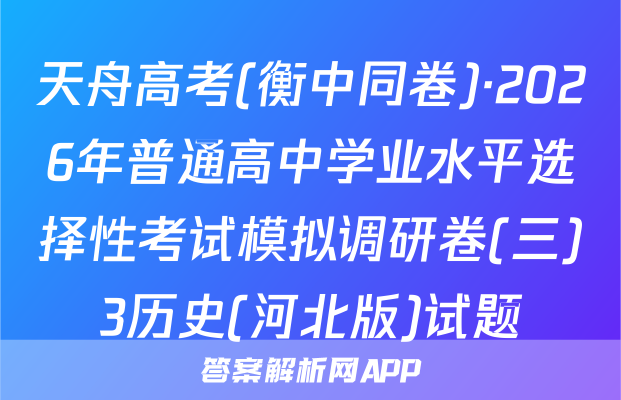 天舟高考(衡中同卷)·2026年普通高中学业水平选择性考试模拟调研卷(三)3历史(河北版)试题