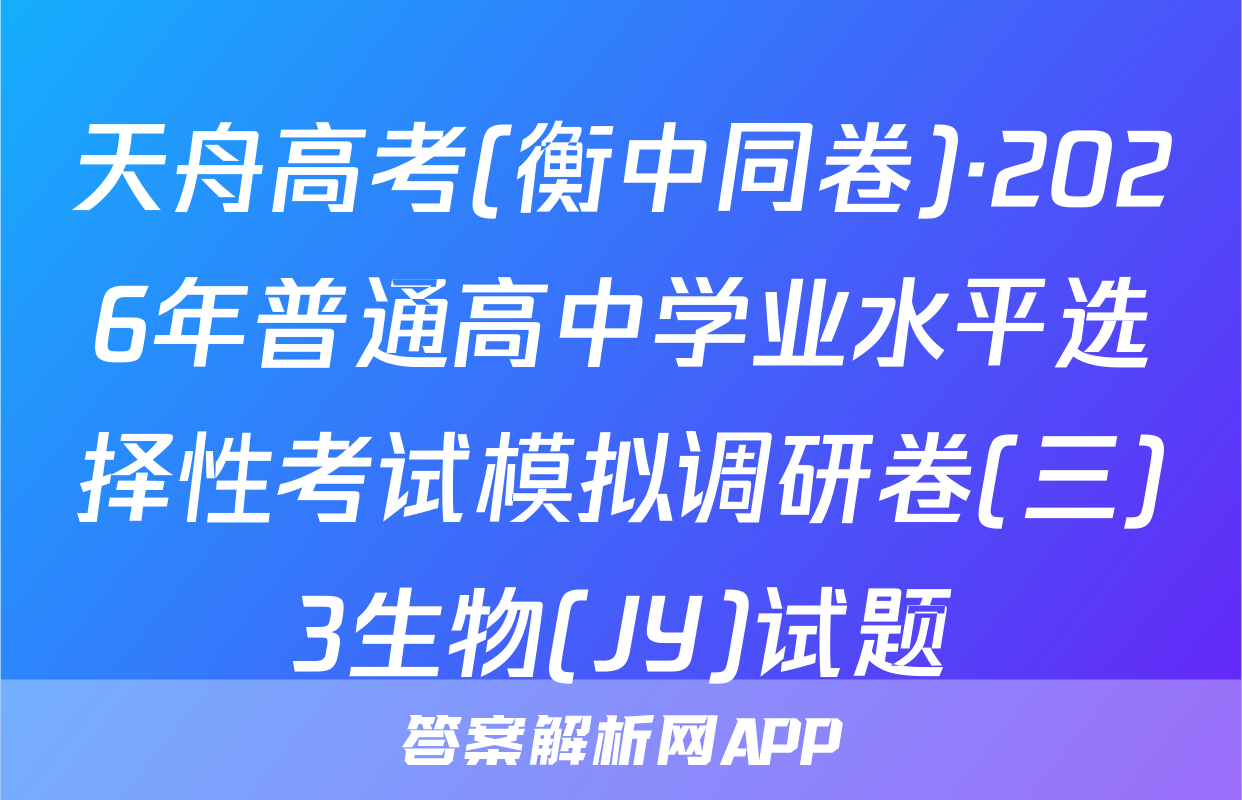 天舟高考(衡中同卷)·2026年普通高中学业水平选择性考试模拟调研卷(三)3生物(JY)试题