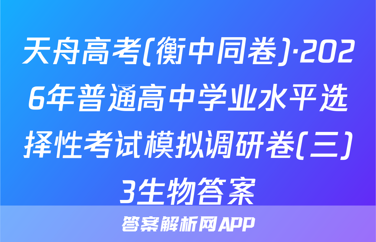 天舟高考(衡中同卷)·2026年普通高中学业水平选择性考试模拟调研卷(三)3生物答案