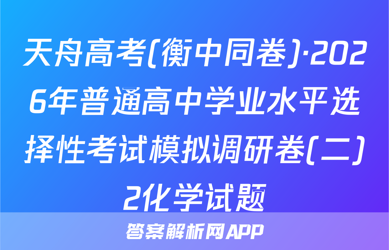天舟高考(衡中同卷)·2026年普通高中学业水平选择性考试模拟调研卷(二)2化学试题