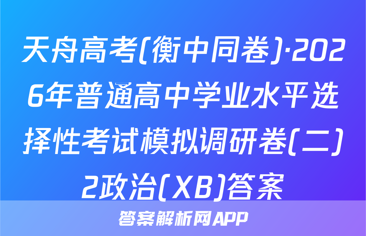 天舟高考(衡中同卷)·2026年普通高中学业水平选择性考试模拟调研卷(二)2政治(XB)答案