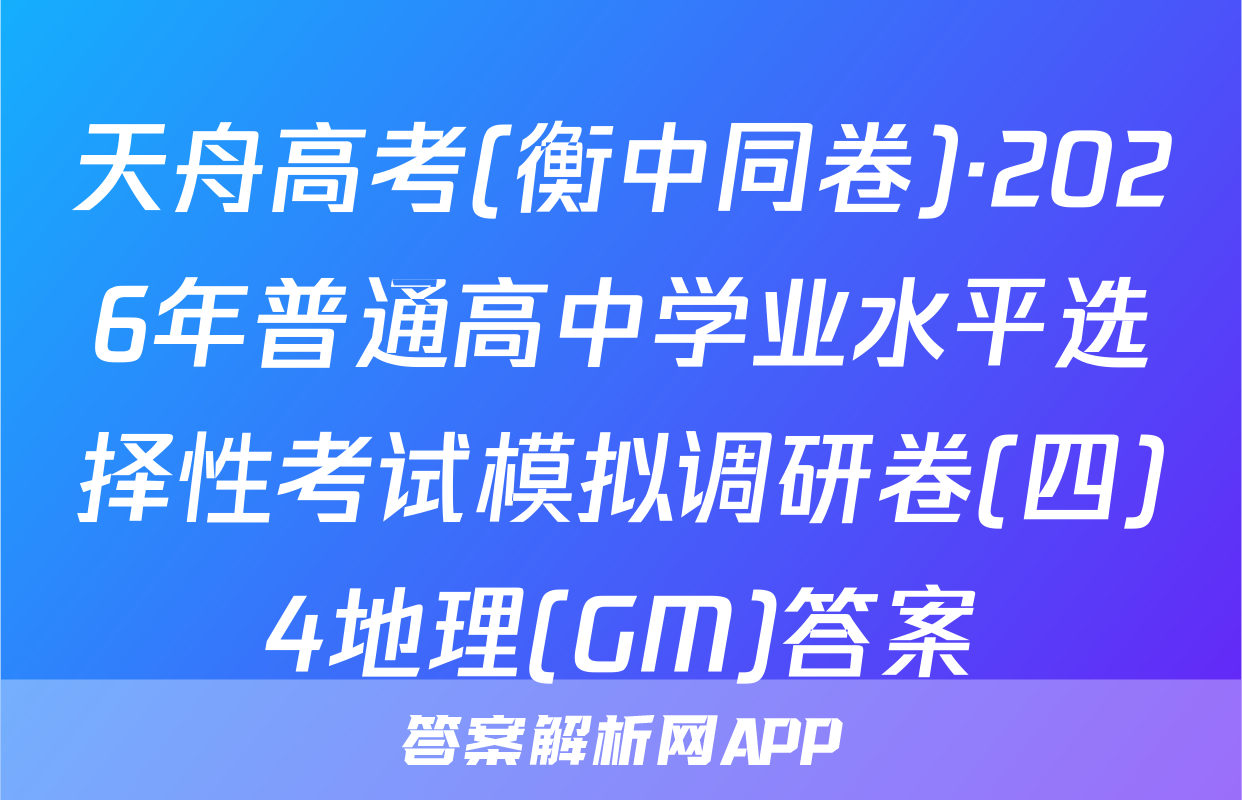 天舟高考(衡中同卷)·2026年普通高中学业水平选择性考试模拟调研卷(四)4地理(GM)答案