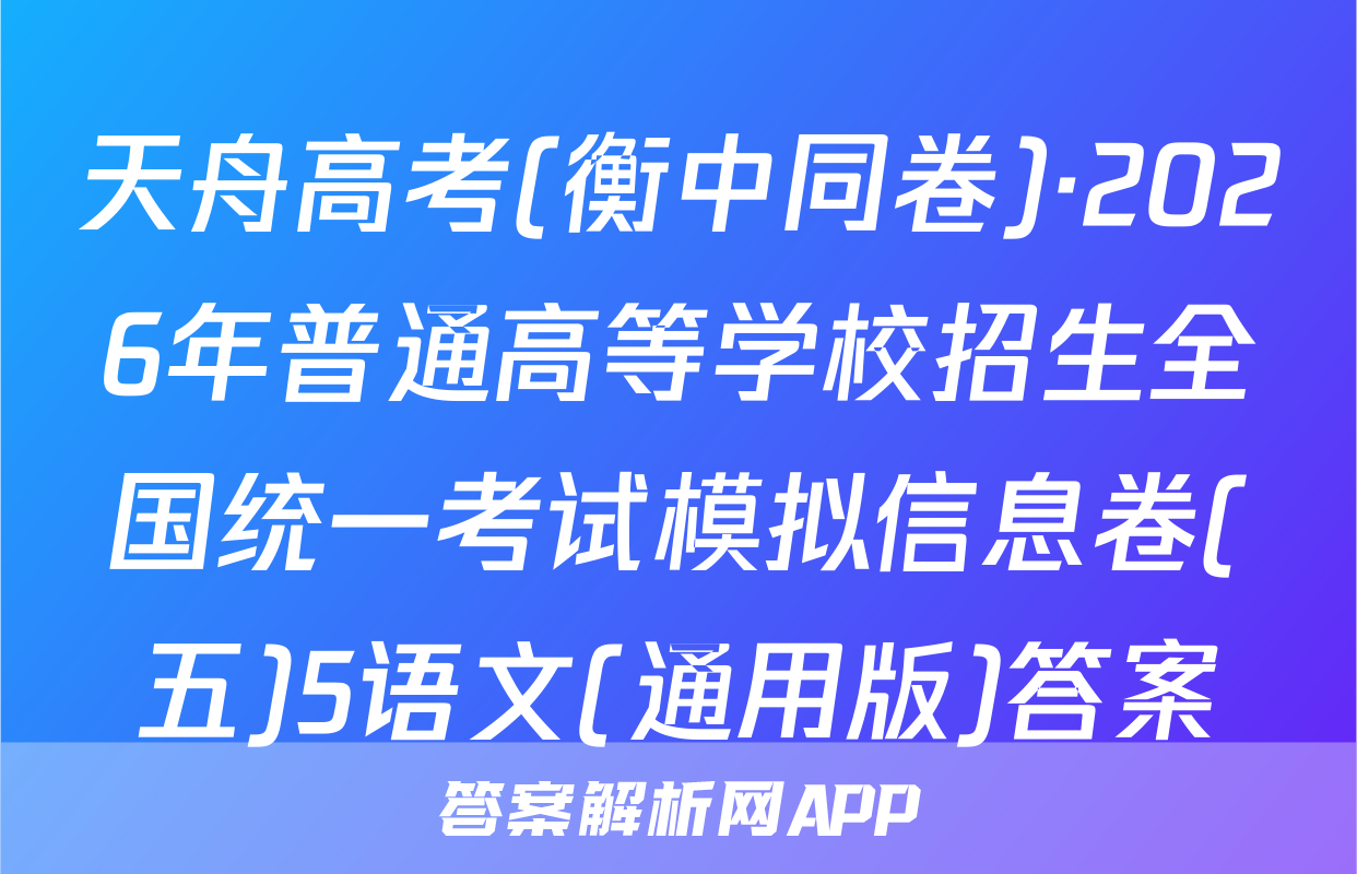天舟高考(衡中同卷)·2026年普通高等学校招生全国统一考试模拟信息卷(五)5语文(通用版)答案