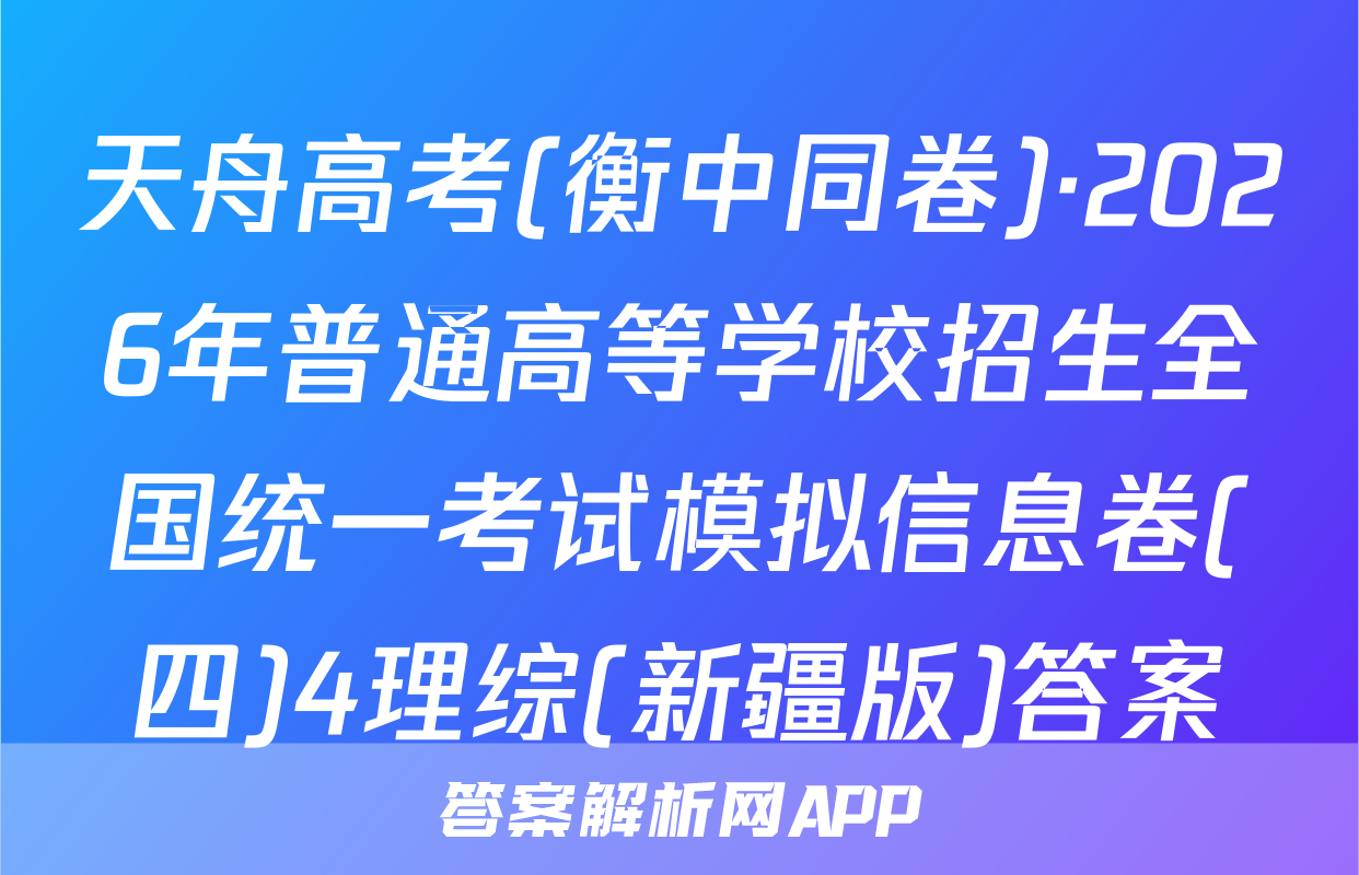 天舟高考(衡中同卷)·2026年普通高等学校招生全国统一考试模拟信息卷(四)4理综(新疆版)答案