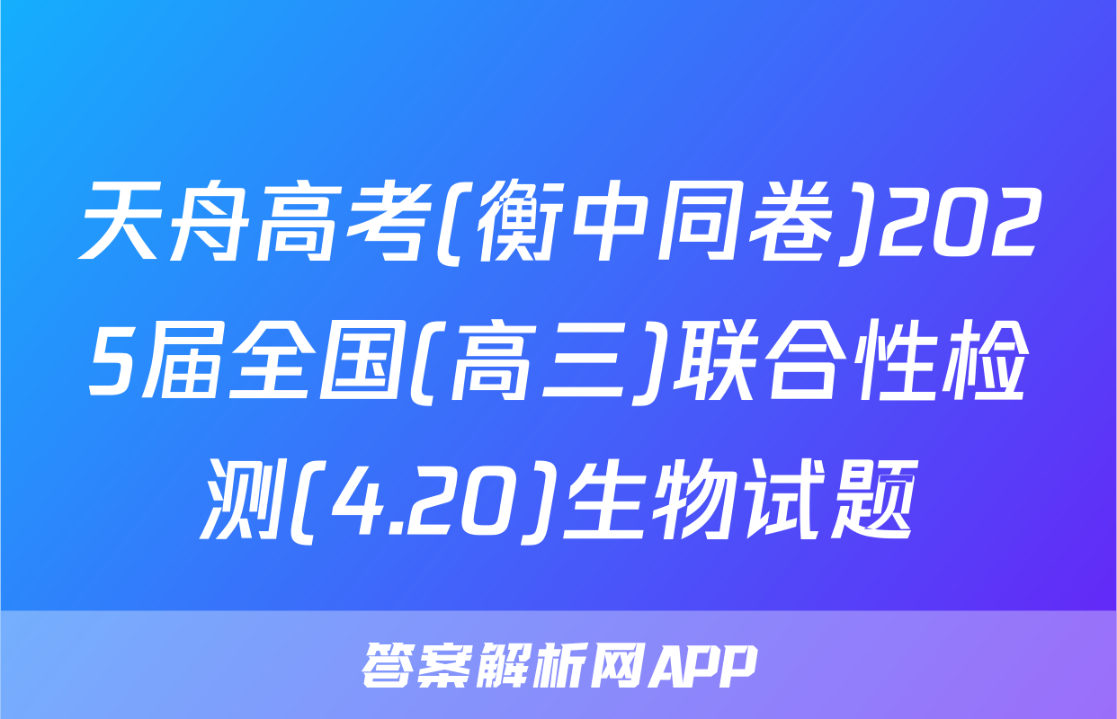 天舟高考(衡中同卷)2025届全国(高三)联合性检测(4.20)生物试题