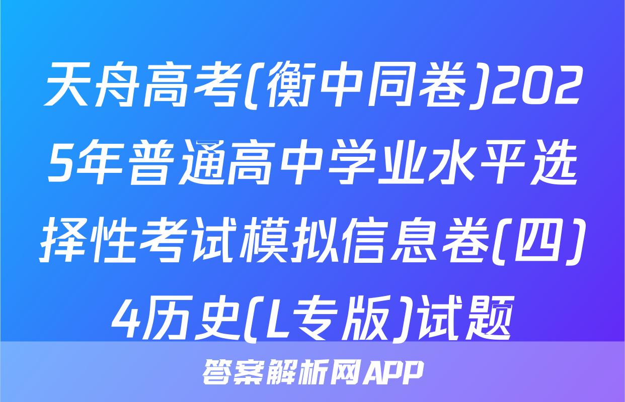 天舟高考(衡中同卷)2025年普通高中学业水平选择性考试模拟信息卷(四)4历史(L专版)试题