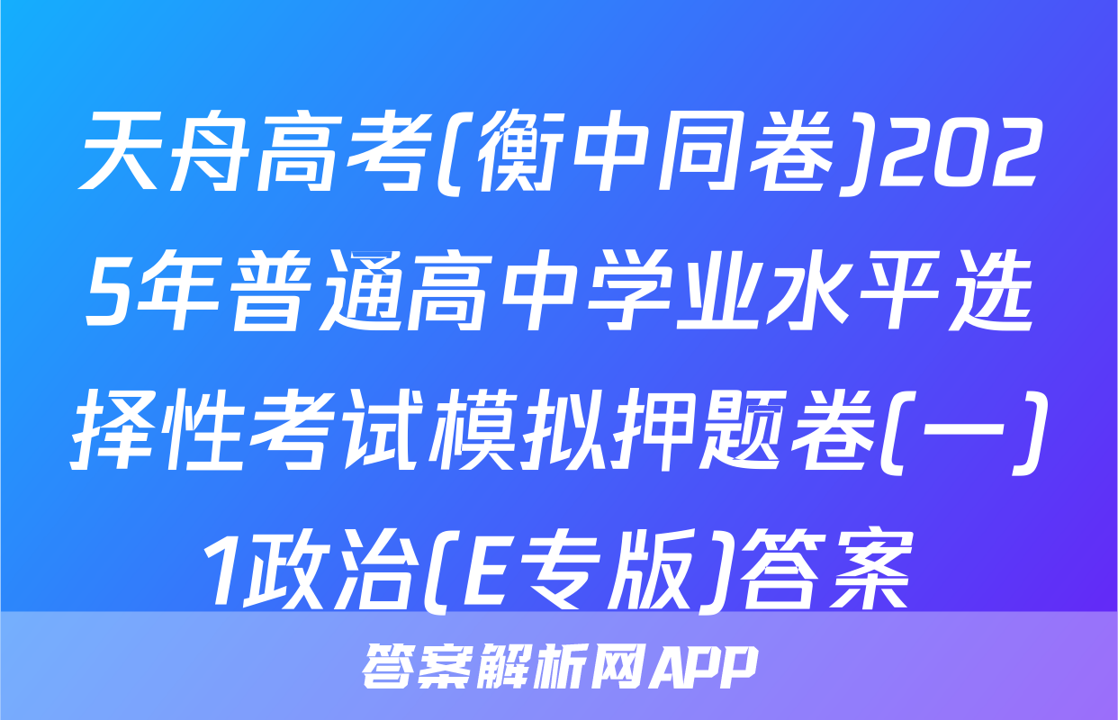 天舟高考(衡中同卷)2025年普通高中学业水平选择性考试模拟押题卷(一)1政治(E专版)答案