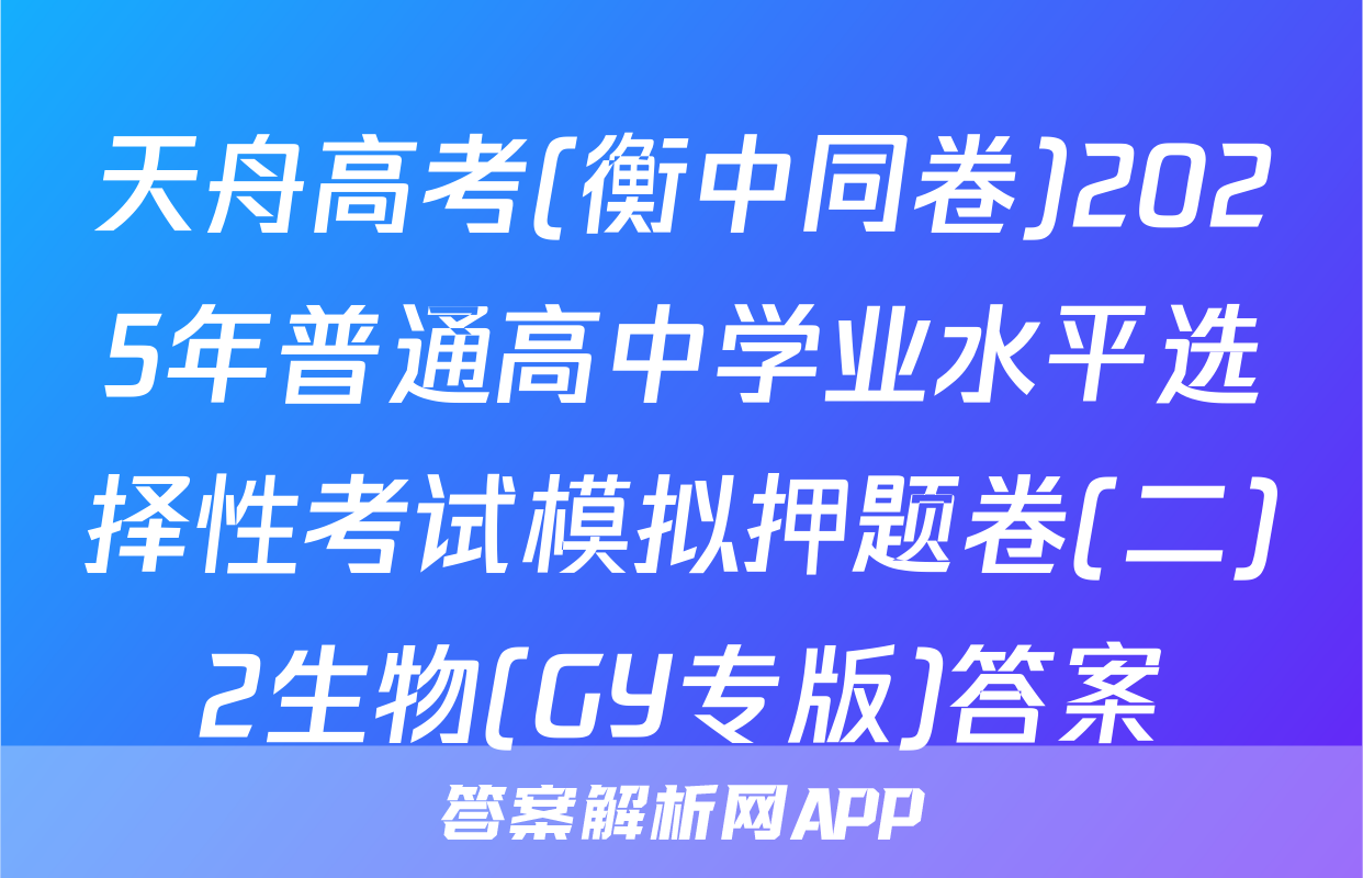 天舟高考(衡中同卷)2025年普通高中学业水平选择性考试模拟押题卷(二)2生物(GY专版)答案