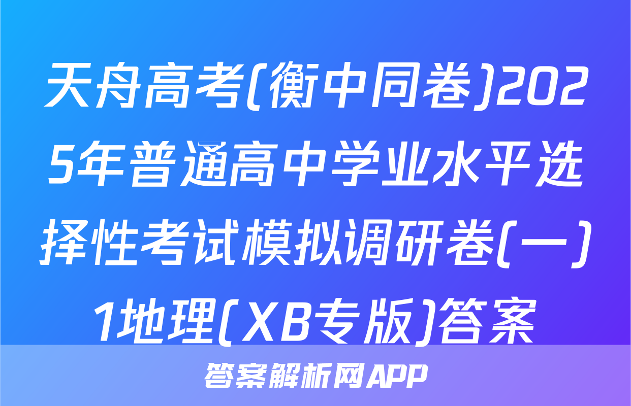 天舟高考(衡中同卷)2025年普通高中学业水平选择性考试模拟调研卷(一)1地理(XB专版)答案